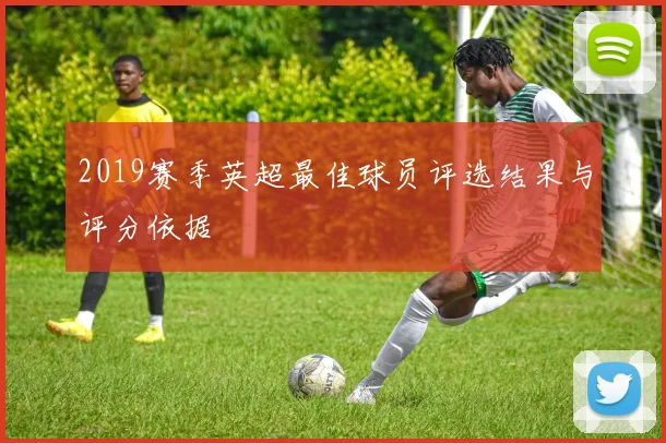 2019赛季英超最佳球员评选结果与评分依据