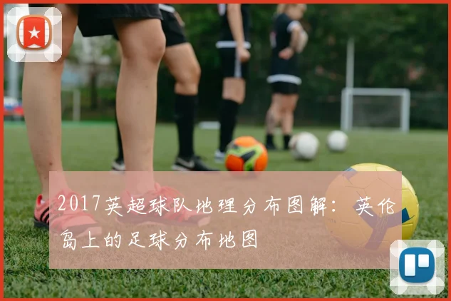 2017英超球队地理分布图解：英伦岛上的足球分布地图