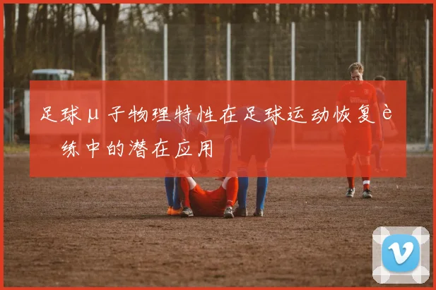 足球μ子物理特性在足球运动恢复训练中的潜在应用