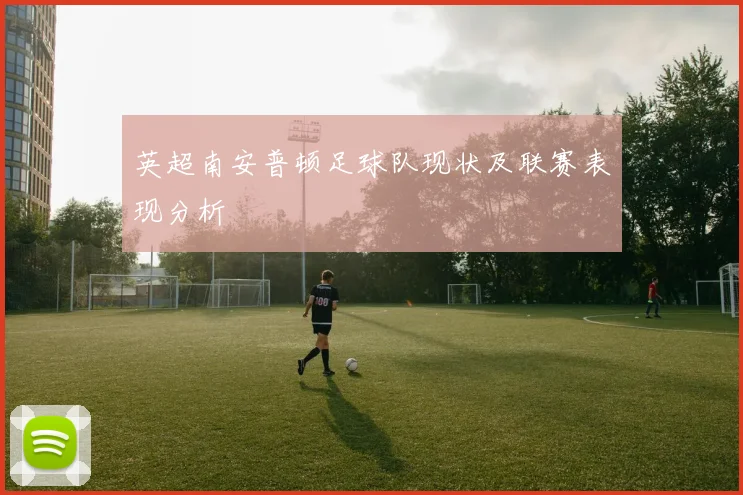 英超南安普顿足球队现状及联赛表现分析